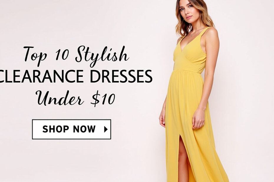 Top 10 Stylish Clearance Dresses Under $10